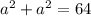 {a}^{2} + {a}^{2} = 64