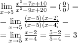 \lim\limits _{x \to5} \frac{ {x}^{2} - 7x + 10 }{ {x}^{2} - 9x + 20 } = ( \frac{0}{0} ) = \\ = \lim\limits _{x \to5} \frac{(x - 5)(x - 2)}{(x - 5)(x - 4)} = \\ = \lim\limits _{x \to5} \frac{x - 2}{x - 4} = \frac{5 - 2}{5 - 4} = 3