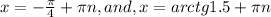 x=-\frac{\pi }{4}+\pi n ,and,x=arctg1.5+\pi n