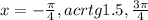 x=-\frac{\pi }{4},acrtg1.5, \frac{3\pi }{4}