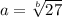 a=\sqrt[b]{27}