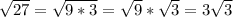  \sqrt{27} = \sqrt{9*3} = \sqrt{9} * \sqrt{3} = 3 \sqrt{3}&#10;