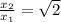 \frac{x_{2} }{x_{1}}=\sqrt{2}