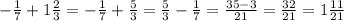 -\frac{1}{7}+1\frac{2}{3}=-\frac{1}{7}+\frac{5}{3}=\frac{5}{3}-\frac{1}{7}=\frac{35-3}{21}=\frac{32}{21}=1\frac{11}{21}