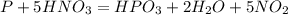 P+5HNO_3=HPO_3+2H_2O+5NO_2