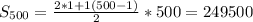 S_{500}=\frac{2*1+1(500-1)}{2}*500=249500 