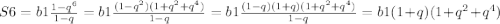 S6 = b1\frac{1-q^6}{1-q} = b1\frac{(1-q^2)(1+q^2+q^4)}{1-q} = b1\frac{(1-q)(1+q)(1+q^2+q^4)}{1-q} = b1(1+q)(1+q^2+q^4)