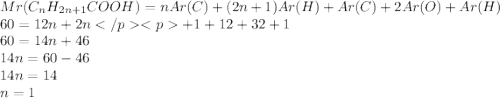 Mr(C_nH_{2n+1}COOH)=nAr(C)+(2n+1)Ar(H)+Ar(C)+2Ar(O)+Ar(H)\\60=12n+2n</p&#10;<p+1+12+32+1\\60=14n+46\\14n=60-46\\14n=14\\n=1