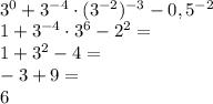  \\3^0+3^{-4}\cdot(3^{-2})^{-3}-0,5^{-2}\\ 1+3^{-4}\cdot3^6-2^2=\\ 1+3^2-4=\\ -3+9=\\6