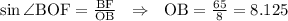  \mathrm{\sin \angle BOF=\frac{BF}{OB}} ~~\Rightarrow~~ \mathrm{OB=\frac{65}{8}=8.125} 