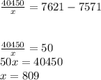 \frac{40450}{x}=7621-7571\\ \\ \\ \frac{40450}{x}=50\\ 50x=40450\\ x=809