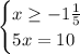 \begin{cases} x\geq-1\frac{1}{5}\\5x=10 \end{cases}