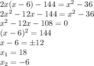 2x(x-6)-144=x^2-36\\ 2x^2-12x-144=x^2-36\\ x^2-12x-108=0\\ (x-6)^2=144\\ x-6=\pm 12\\ x_1=18\\ x_2=-6