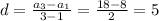 d=\frac{a_3-a_1}{3-1}=\frac{18-8}{2}=5