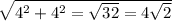 \sqrt{4^{2} +4^{2} =\sqrt{32} =4\sqrt{2}