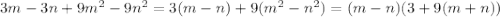 3m-3n+9m^2-9n^2 = 3(m-n)+9(m^2-n^2) = (m-n)(3+9(m+n))