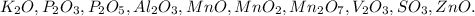 K_2O, P_2O_3, P_2O_5, Al_2O_3, MnO, MnO_2, Mn_2O_7, V_2O_3 , SO_3 , ZnO.