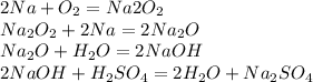 2Na+O_2=Na2O_2\\Na_2O_2+2Na=2Na_2O\\Na_2O+H_2O=2NaOH\\2NaOH+H_2SO_4=2H_2O+Na_2SO_4