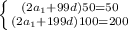 \left \{ {{(2a_1+99d)50 =50} \atop {(2a_1+199d)100 = 200}} \right