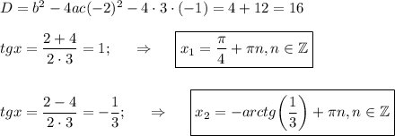 D=b^2-4ac(-2)^2-4\cdot3\cdot(-1)=4+12=16\\ \\ tgx= \dfrac{2+4}{2\cdot3}=1;~~~~\Rightarrow~~~~\boxed{x_1= \frac{\pi}{4}+ \pi n,n \in \mathbb{Z} } \\ \\ \\ tgx= \dfrac{2-4}{2\cdot3} =- \dfrac{1}{3} ;~~~~\Rightarrow~~~~\boxed{x_2=-arctg\bigg(\dfrac{1}{3} \bigg)+\pi n,n \in \mathbb{Z}}