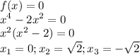 \displaystyle f(x)=0\\x^4-2x^2=0\\x^2(x^2-2)=0\\x_1=0; x_2= \sqrt{2}; x_3=- \sqrt{2} 