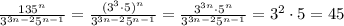 \frac{135^{n}}{3^{3n-2}5^{n-1}} = \frac{(3^{3} \cdot5)^{n}}{3^{3n-2}5^{n-1}} = \frac{3^{3n} \cdot 5^{n}}{3^{3n-2}5^{n-1}} = 3^{2} \cdot5=45