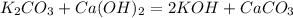 K_2CO_3+Ca(OH)_2=2KOH+CaCO_3