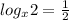 log_x 2=\frac{1}{2} 