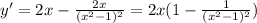 y' = 2x-\frac{2x}{(x^2-1)^2} = 2x(1-\frac{1}{(x^2-1)^2})