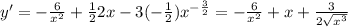 y' = -\frac{6}{x^2}+\frac{1}{2}2x-3(-\frac{1}{2})x^{-\frac{3}{2}} = -\frac{6}{x^2}+x+\frac{3}{2\sqrt{x^3}}