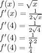 \\f(x)=\sqrt x\\ f'(x)=\frac{1}{2\sqrt x}\\ f'(4)=\frac{1}{2\sqrt4}\\ f'(4)=\frac{1}{2\cdot2}\\ f'(4)=\frac{1}{4}\\ 