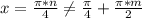 x=\frac{\pi*n}{4}\neq\frac{\pi}{4}+\frac{\pi*m}{2}