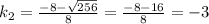 k_2=\frac{-8-\sqrt{256}}{8}=\frac{-8-16}{8}=-3