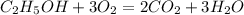 C_2H_5OH+3O_2=2CO_2+3H_2O