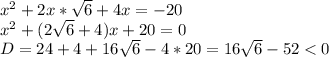 x^2+2x*\sqrt6+4x=-20 \\ x^2+(2\sqrt6+4)x+20=0 \\ D=24+4+16\sqrt6-4*20=16\sqrt6-52<0