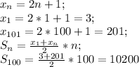 x_n=2n+1;\\ x_1=2*1+1=3;\\ x_{101}=2*100+1=201;\\ S_{n}=\frac{x_1+x_n}{2}*n;\\ S_{100}=\frac{3+201}{2}*100=10 200