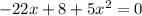 - 22x + 8 + 5x {}^{2} = 0