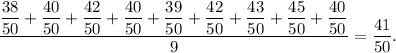 \dfrac{\dfrac{38}{50}+\dfrac{40}{50}+\dfrac{42}{50}+\dfrac{40}{50}+\dfrac{39}{50}+\dfrac{42}{50}+\dfrac{43}{50}+\dfrac{45}{50}+\dfrac{40}{50}}{9}=\dfrac{41}{50}.