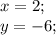 x= 2; \\ y = -6;