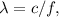 \lambda = c/f,