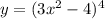 y = (3x^2-4)^4