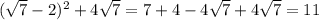 (\sqrt{7}-2)^2+4\sqrt{7} = 7+4-4\sqrt{7}+4\sqrt{7} = 11