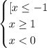 \begin{cases} \left[ {x\leq -1 \\ x\geq1} \\x<0 \end{cases}