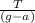 \frac{T}{(g-a)}