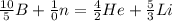  \frac{10}{5} B+ \frac{1}{0}n = \frac{4}{2} He+ \frac{5}{3} Li