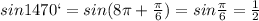 sin1470` = sin(8\pi+\frac{\pi}{6})=sin\frac{\pi}{6}=\frac{1}{2}