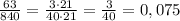 \frac{63}{840}=\frac{3\cdot21}{40\cdot21}=\frac{3}{40}=0,075