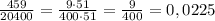 \frac{459}{20400}=\frac{9\cdot51}{400\cdot51}=\frac{9}{400}=0,0225