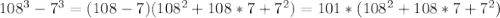 108^3-7^3 = (108-7)(108^2+108*7+7^2) = 101*(108^2+108*7+7^2)