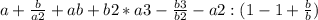 a+\frac{b}{a2}+ab+b2 * a3-\frac{b3}{b2}-a2 : (1 - 1+\frac{b}{b})